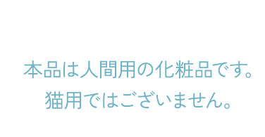 本品は人間用の化粧品です。猫用ではございません。